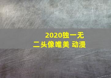 2020独一无二头像唯美 动漫